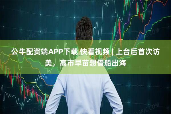 公牛配资端APP下载 快看视频 | 上台后首次访美，高市早苗想借船出海